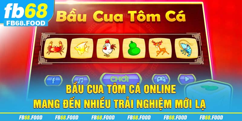 Bầu cua tôm cá online mang đến nhiều trải nghiệm mới lạ 