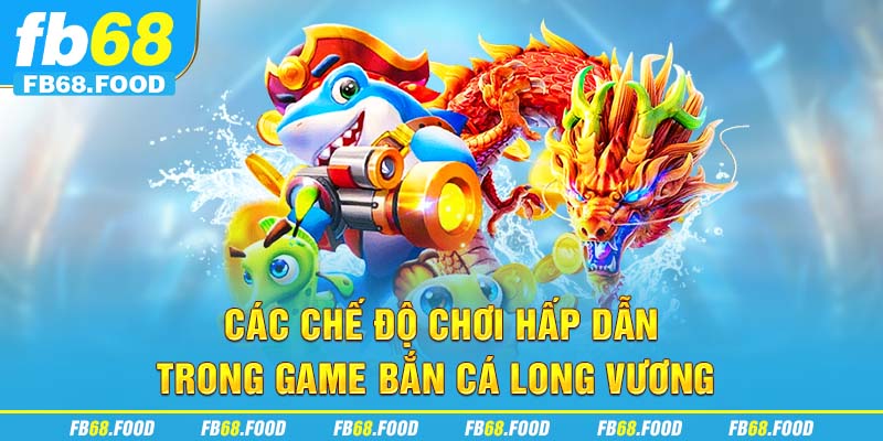 Các chế độ chơi hấp dẫn trong game bắn cá long vương