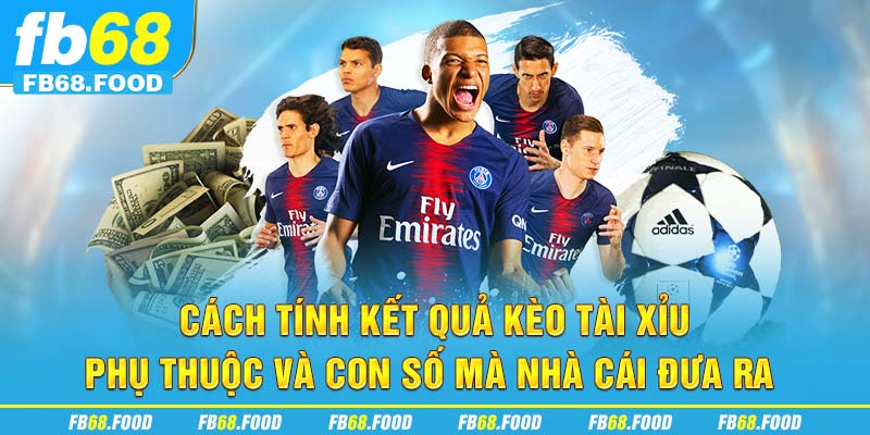 Cách tính kết quả kèo Tài Xỉu phụ thuộc vào con số mà nhà cái đưa ra