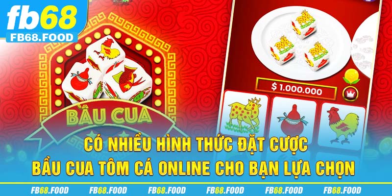 Có nhiều hình thức đặt cược bầu cua tôm cá online cho bạn lựa chọn 
