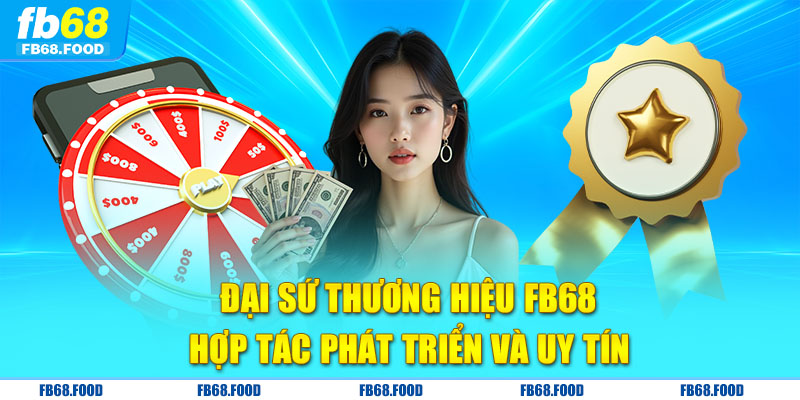 Đại sứ thương hiệu FB68 - Hợp tác phát triển và uy tín