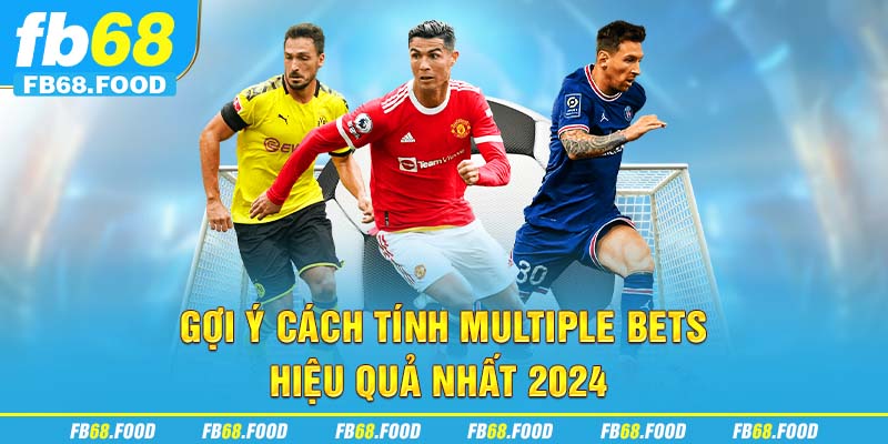 Gợi ý cách tính Multiple Bets hiệu quả nhất 2024