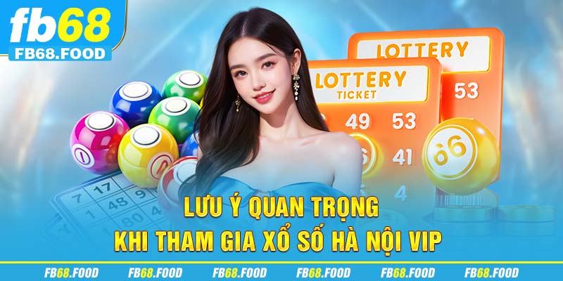 Lưu ý quan trọng khi tham gia xổ số Hà Nội VIP