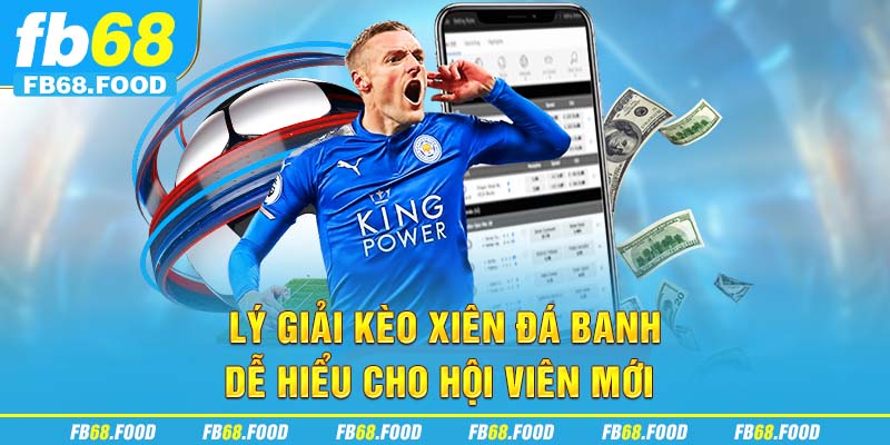 Lý giải kèo xiên đá banh dễ hiểu cho hội viên mới
