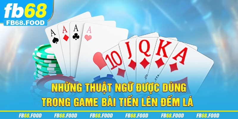 Những thuật ngữ được dùng trong game bài tiến lên đếm lá